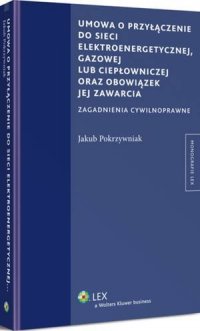 Umowa o przyłączenie do sieci elektroenergetycznej, gazowej lub ciepłowniczej oraz obowiązek jej zawarcia