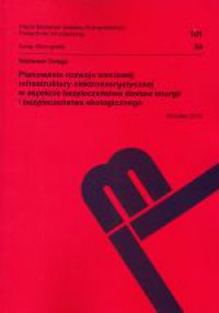 Planowanie rozwoju sieciowej infrastruktury elektroenergetycznej w aspekcie bezpieczeństwa dostaw energii i bezpieczeństwa ekologicznego