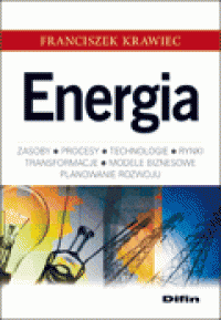 Energia. Zasoby, procesy, technologie, rynki, transformacje, modele biznesowe, planowanie rozwoju