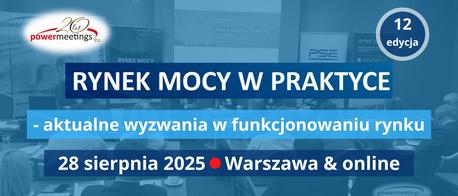 XII edycja seminarium:  Rynek Mocy w praktyce - aktualne wyzwania w funkcjonowaniu rynku