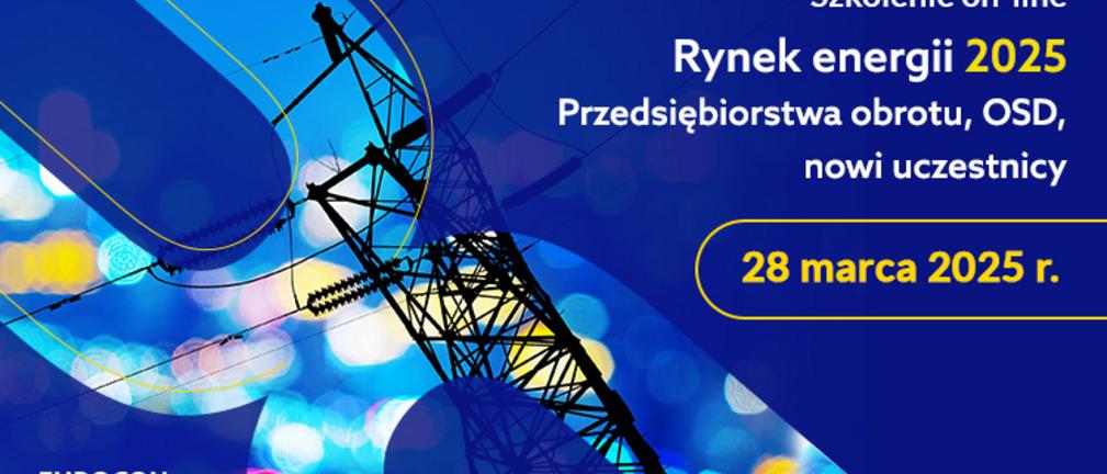 .     Rynek energii 2025. Przedsiębiorstwa obrotu, OSD, nowi uczestnicy, szkolenie on-line